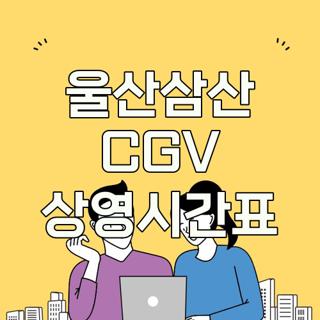 울산삼산 CGV 상영시간표