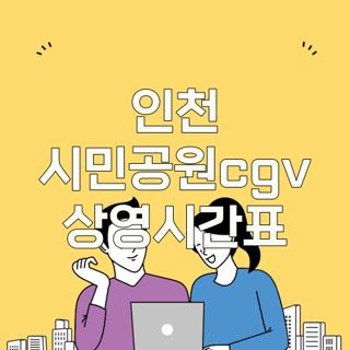 인천 시민공원cgv 상영시간표